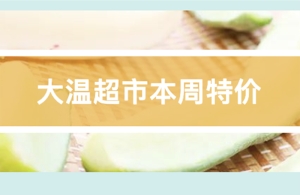 【本周特价】大温华人超市7月11日-17日优惠看这里！